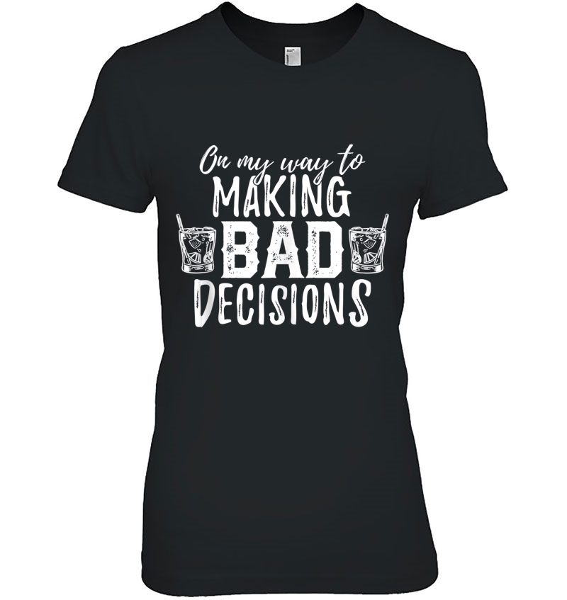 On My Way To Making Bad Decisions Drinking Pun Ladies Tee