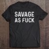 Savage As Fuck Christmas Gifts Men Women Tee