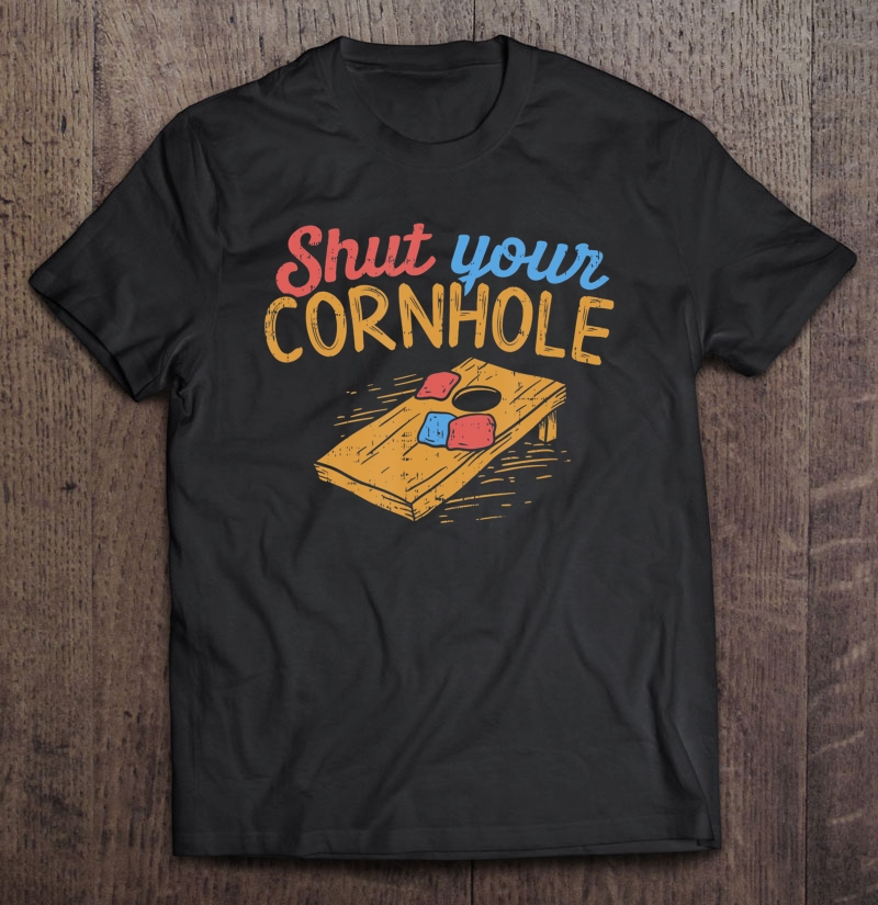 Shut Your Cornhole Shirt Funny Bean Bag Toss Accessories Shirt