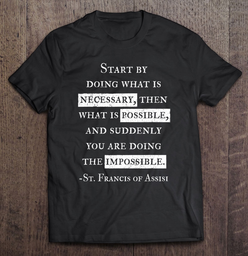 St. Francis Of Assisi Doing The Impossible Inspiration Shirt