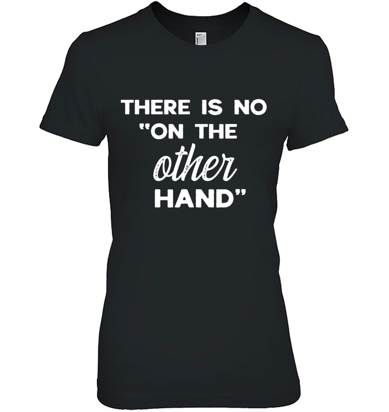 There Is No On The Other Hand Shirt Amputee Humor Tshirt Hoodie