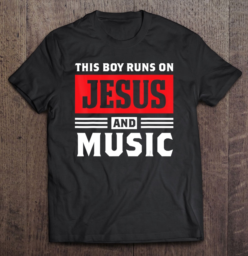 This Boy Runs On Jesus And Music Christian Gift Shirt