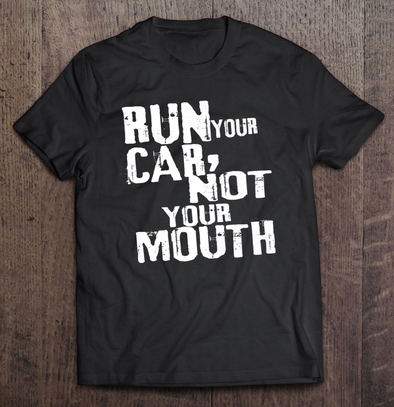 Tuning I Racing Run Your Car, Not Your Mouth Shirt