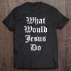 What Would Jesus Do Fashionable Faith Quotes Tshirt Tee