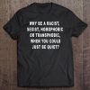 Why Be Racist Sexist, Homophobic Or Transphobic Tee