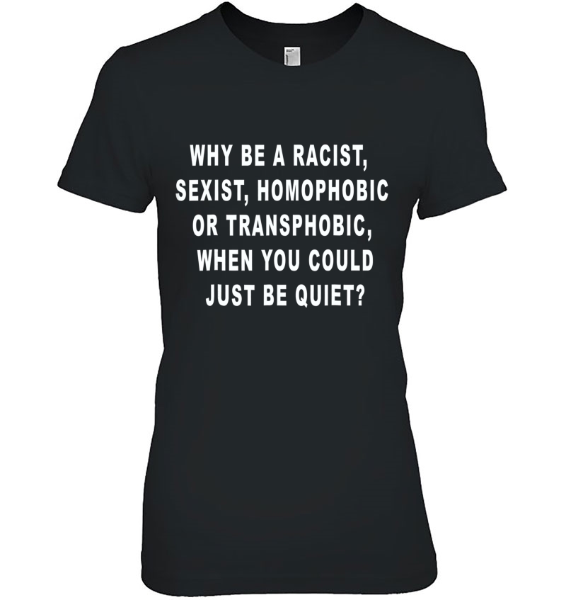 Why Be Racist Sexist, Homophobic Or Transphobic Hoodie