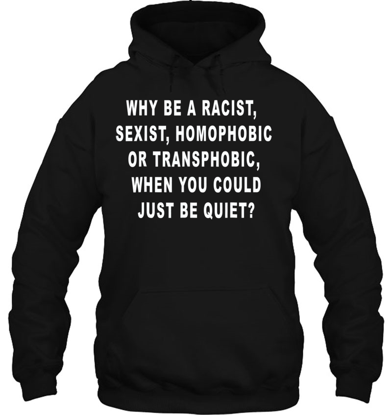 Why Be Racist Sexist, Homophobic Or Transphobic Mugs