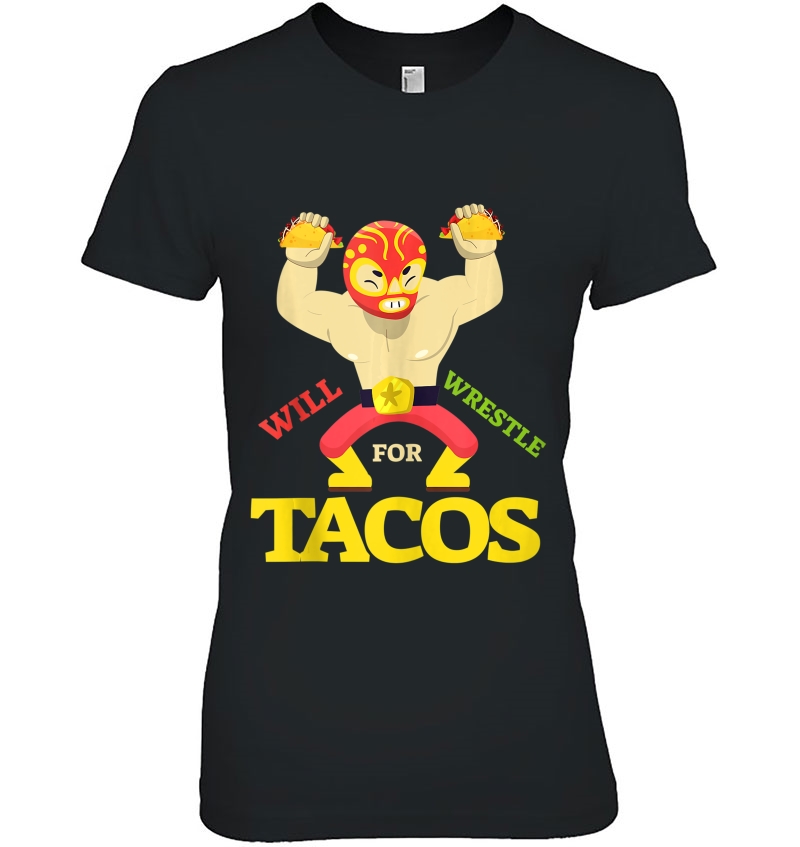 Will Wrestle For Taco Tshirt Mexican Wrestler Cinco De Mayo Tank Top Hoodie