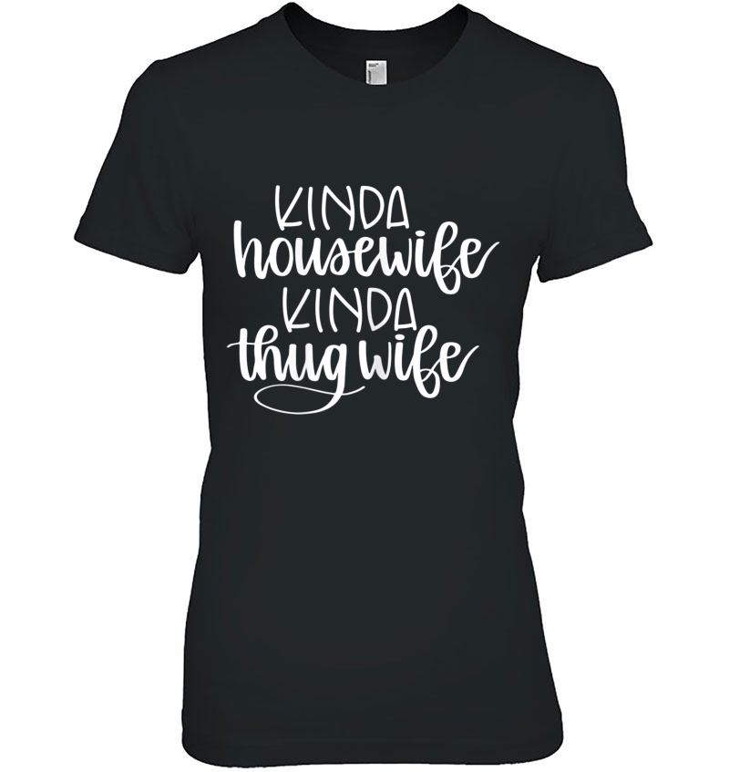 Womens Kinda Housewife Kinda Thug Wife Tee, Funny Housewife Hoodie