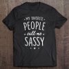 Womens Sassy Shirt Gift My Favorite People Call Me Sassy Tee