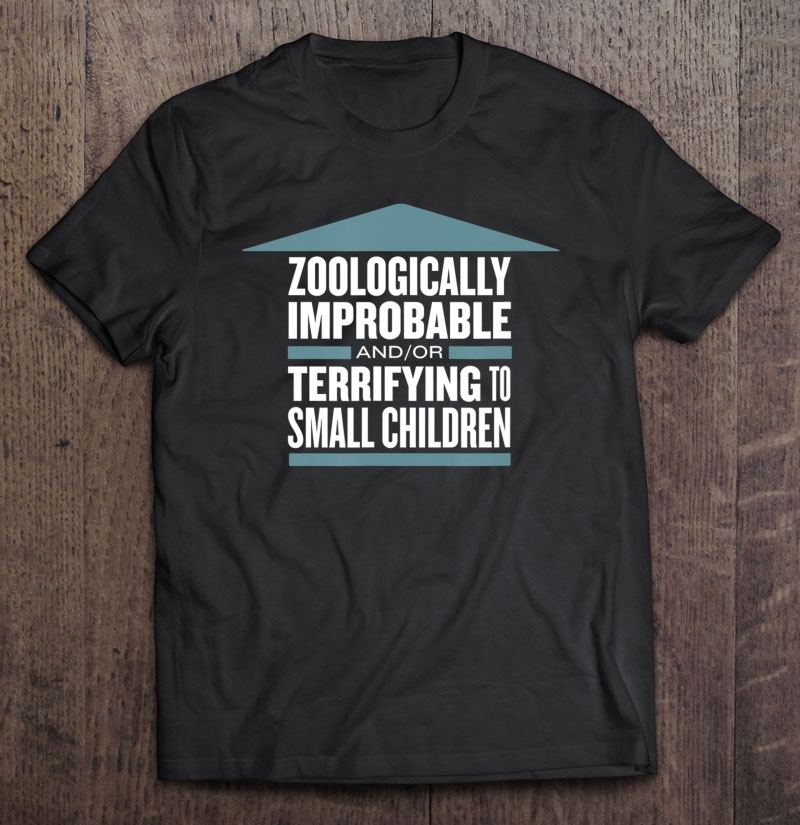 Zoologically Improbable Terrifying Small Children T Shirt