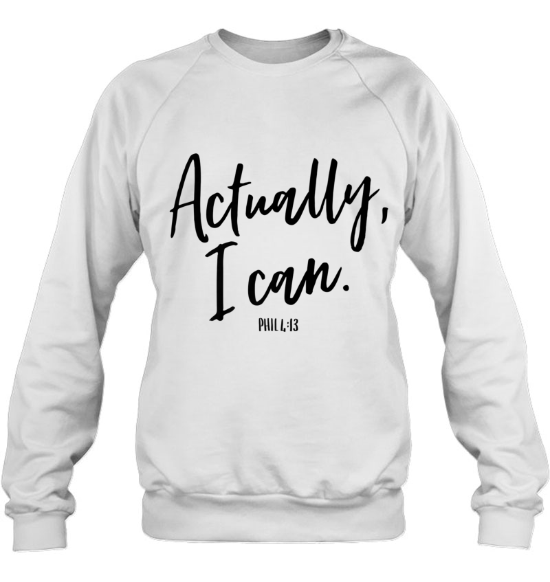 Actually, I Can Philippians 413 Christian Bold Faith Sweatshirt