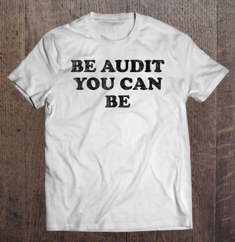 Funny Accounting Be Audit You Can Be Shirt