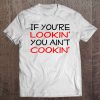 If You're Lookin' You Ain't Cookin' Witty Chef Motto Tee