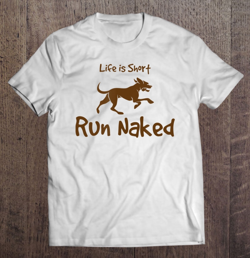 Life Is Short, Run Naked Dog Breed Owner Love Shirt