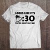 Looks Like It's Beer Thirty Funny Beer Gift For Men Women Tee