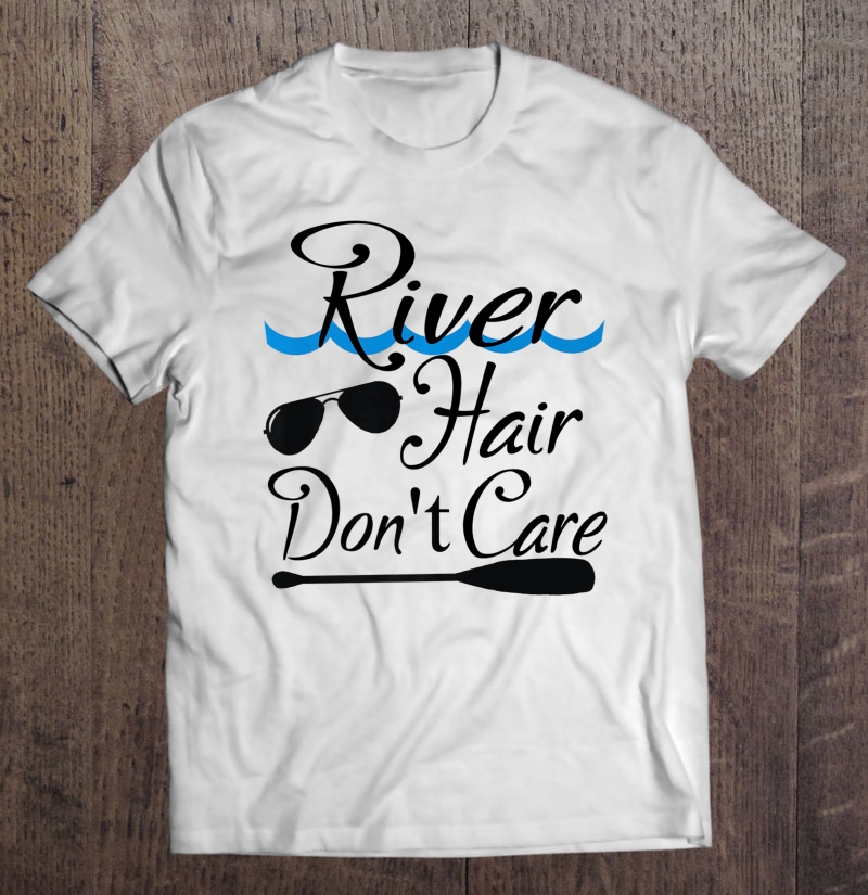 River Hair Don't Care Tshirt Shirt