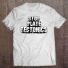 Stop Plate Tectonics Geology Rocks Lovers Geologist Themed Tee