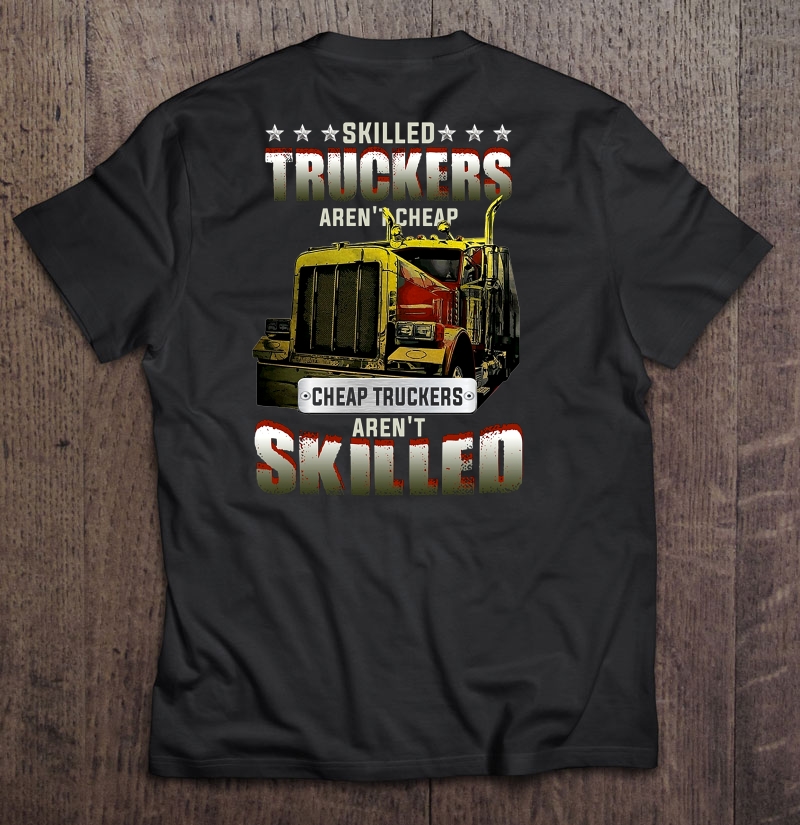 Skilled Truckers Aren't Cheap Cheap Truckers Aren't Skilled Truck Driver Shirt