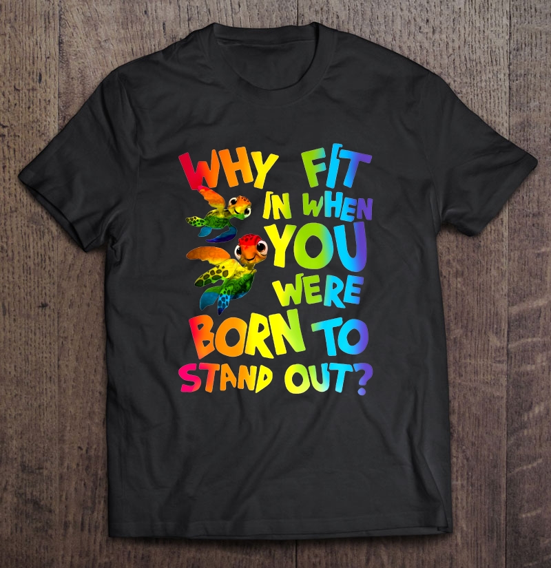 why fit in when you were born to stand out gay pride shirts