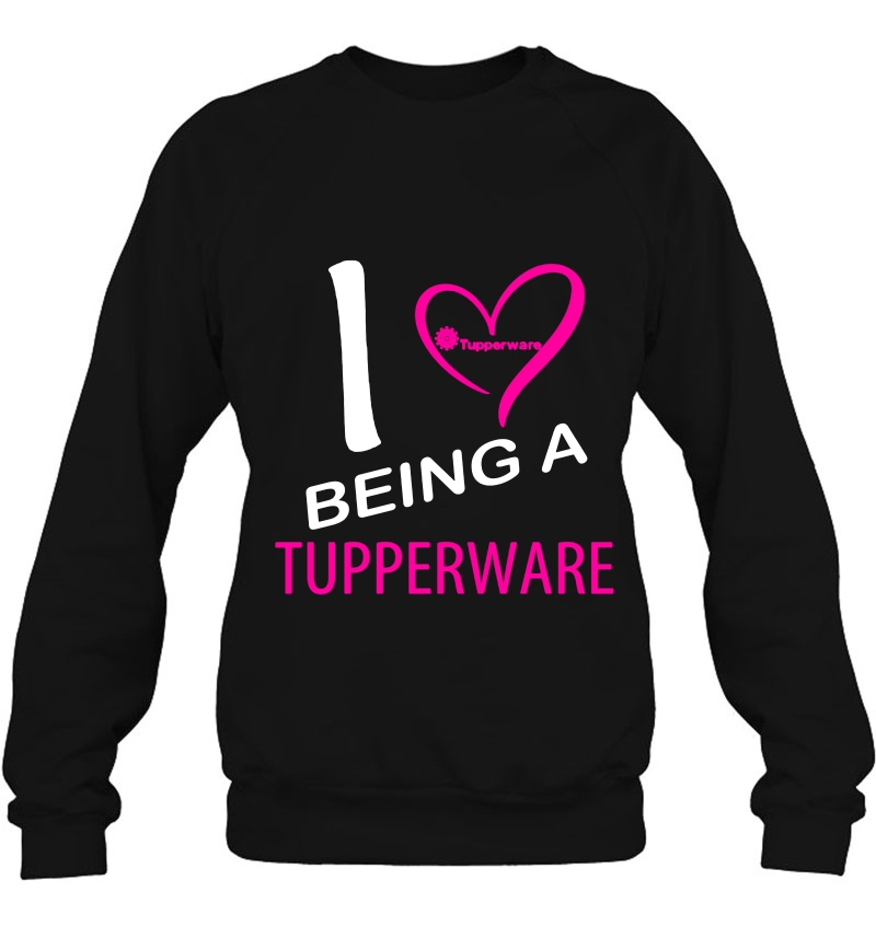 I Love Being A Tupperware Sweatshirt