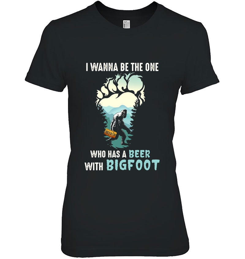 I Wanna Be The One Who Has A Beer With Bigfoot Funny Bigfoot Drink Beer Hoodie