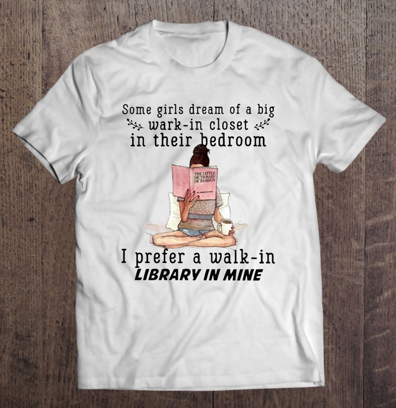 Some Girls Dream Of A Big Wark-In Closet I Prefer A Wark-In Library In Mine Book Lover Shirt