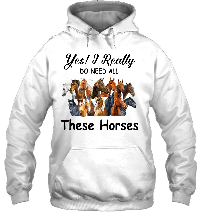 Yes I Really Do Need All These Horses Horse Lover Hoodie