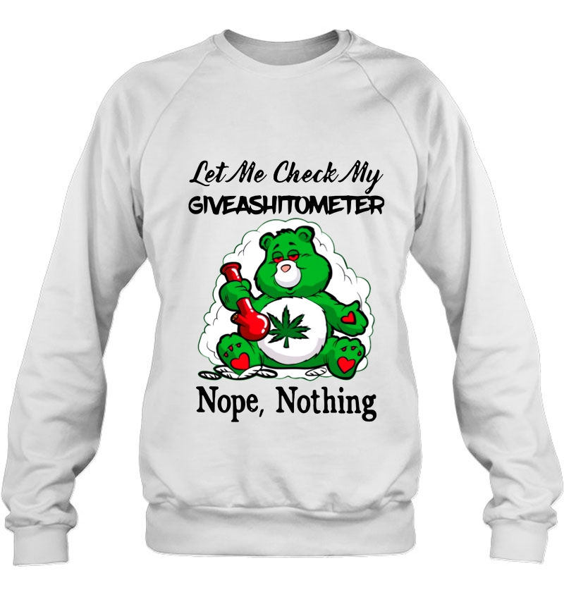 Let Me Check My Giveashitometer Nope Nothing Funny Bear Smoke Weed Sweatshirt