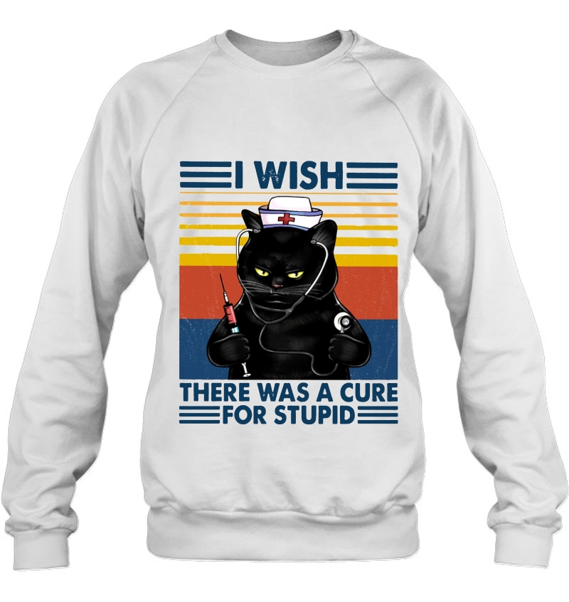 I Wish There Was A Cure For Stupid Funny Black Cat Nurse Vintage Version Sweatshirt