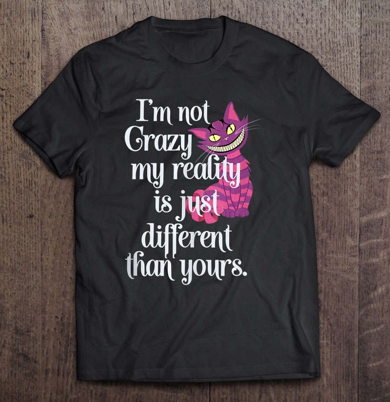 Crazy Cat Lady Alice In Wonderland Cheshire Cat Im Not Crazy Shirt