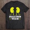 Dialysis Technician Shirt For Men & Women Tee