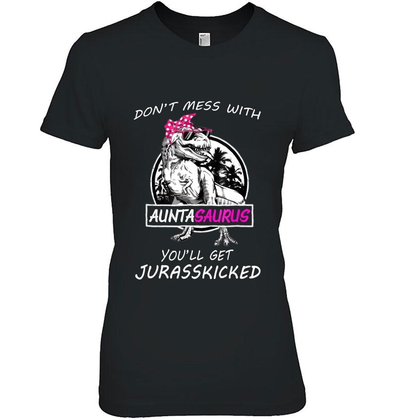 Don't Mess With Auntasaurus You'll Get Jurasskicked Hoodie