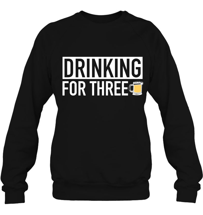 Drinking For Three - Matching Pregnancy Announcement Sweatshirt