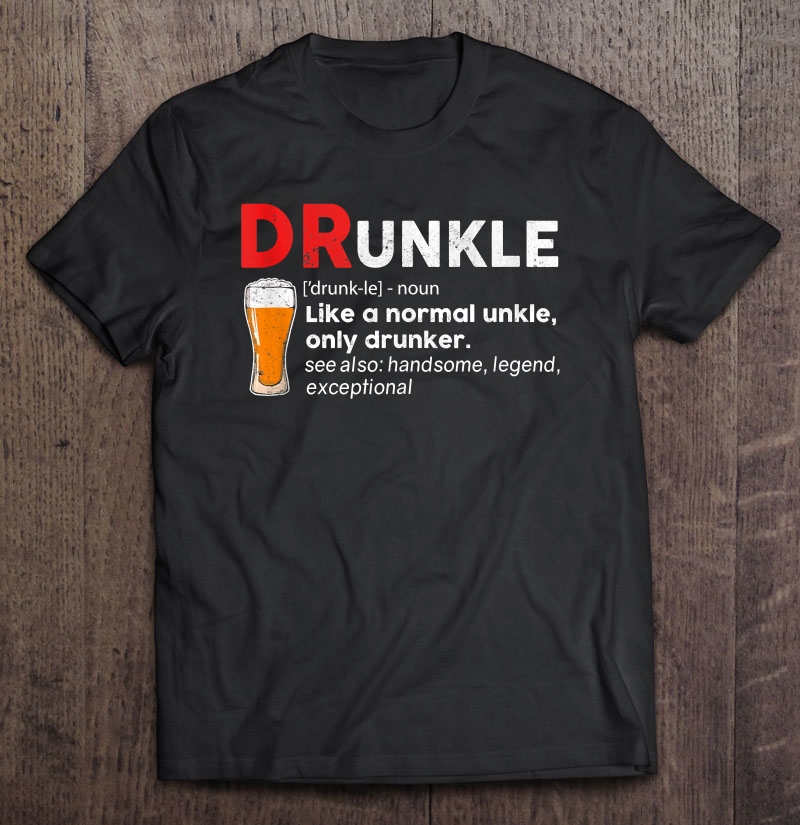 Drunkle Definition Like A Normal Uncle Only Drunker Uncle Shirt