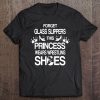 Forget Glass Slippers This Princess Wear Wrestling Shoes Tee