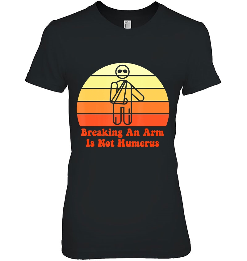 Broken Arm Not Humerus Vintage Retro Graphic Gift Tee Ladies Tee