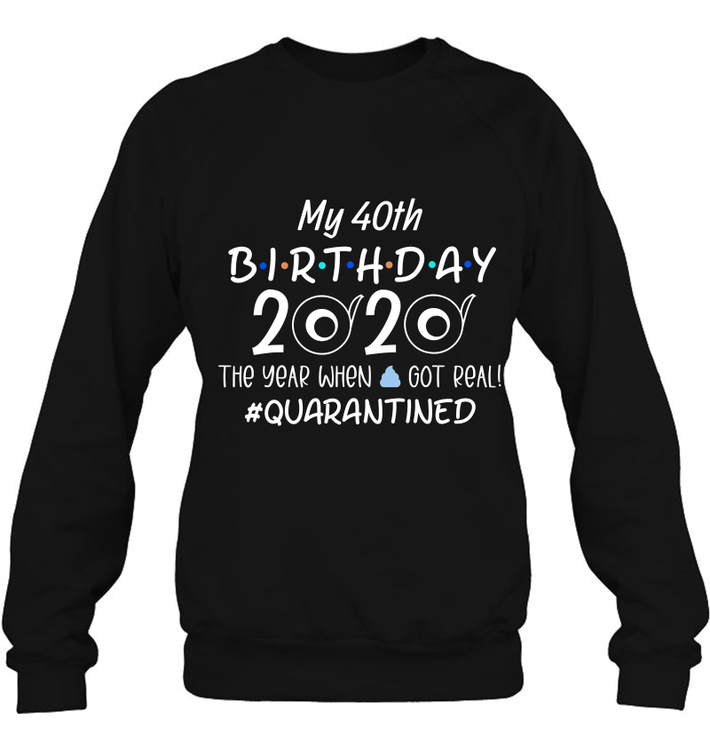 Quarantine 40Th Birthday 2020 The Year When Sweatshirt