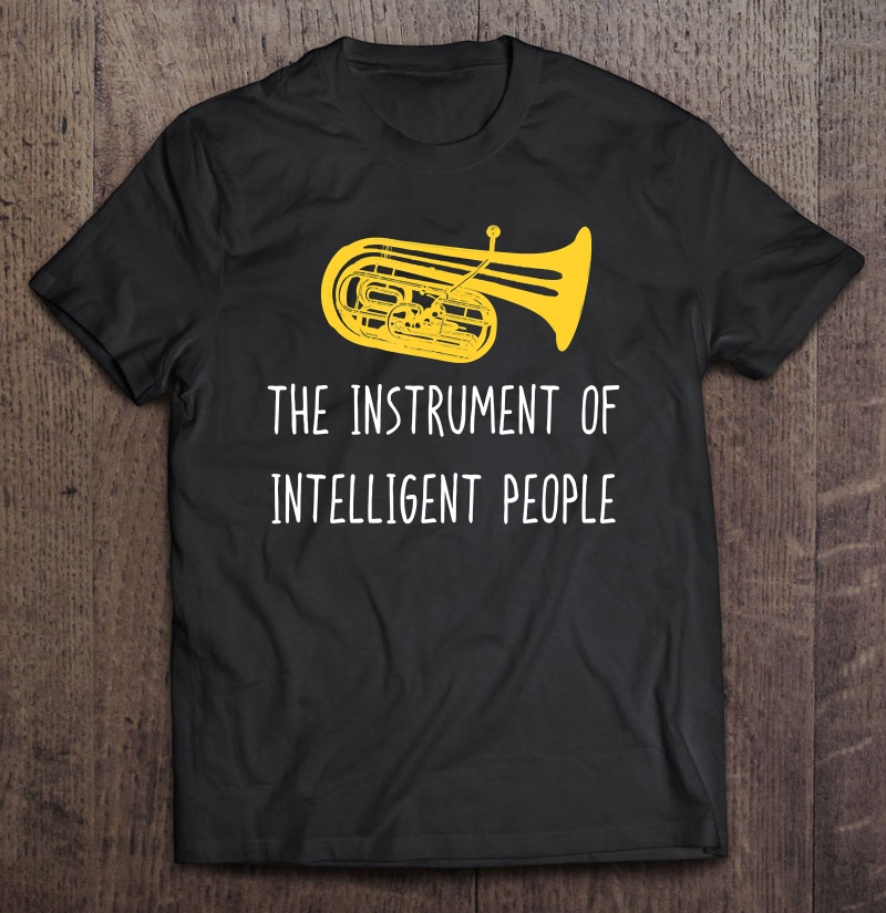 Tuba Shirt, The Instrument Of Marching Band Player Shirt