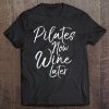 Yoga Gift For Drinkers Cute Pilates Now Wine Later Tee