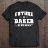 Future Baker Like My Mommy Bakery Men Women Tee