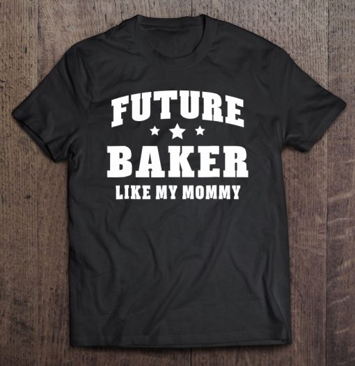 Future Baker Like My Mommy Bakery Men Women Tee