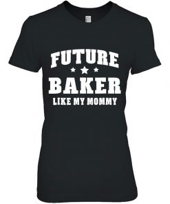 Future Baker Like My Mommy Bakery Men Women Ladies Tee