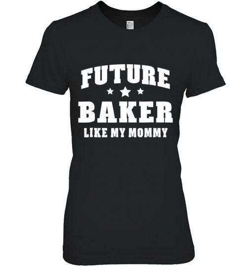 Future Baker Like My Mommy Bakery Men Women Ladies Tee