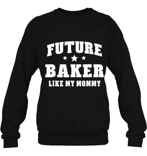 Future Baker Like My Mommy Bakery Men Women Sweatshirt