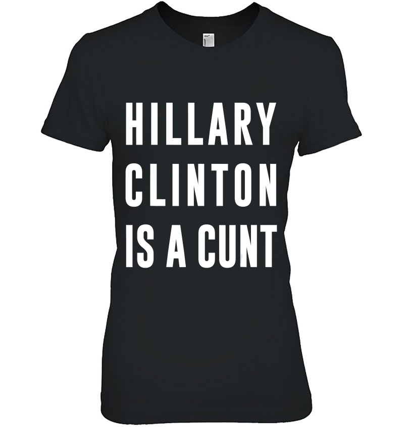 Hillary Clinton Is A Cunt Funny Pretty Explici Hoodie