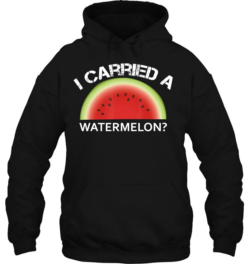 I Carried A Watermelon Hoodie