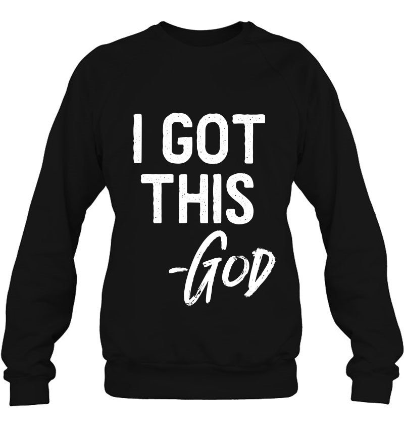 I Got This - God Shirt Christian Faith Believer Miracle Sweatshirt