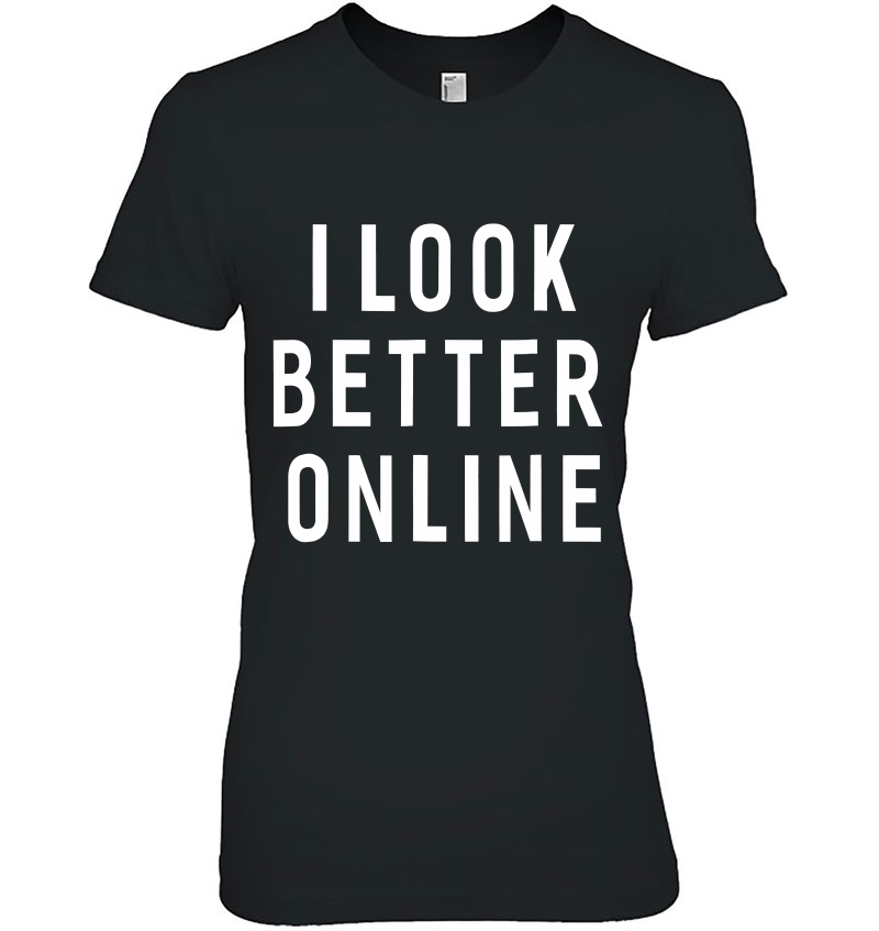 I Look Better Online Funny Sayings For Women Men Hoodie