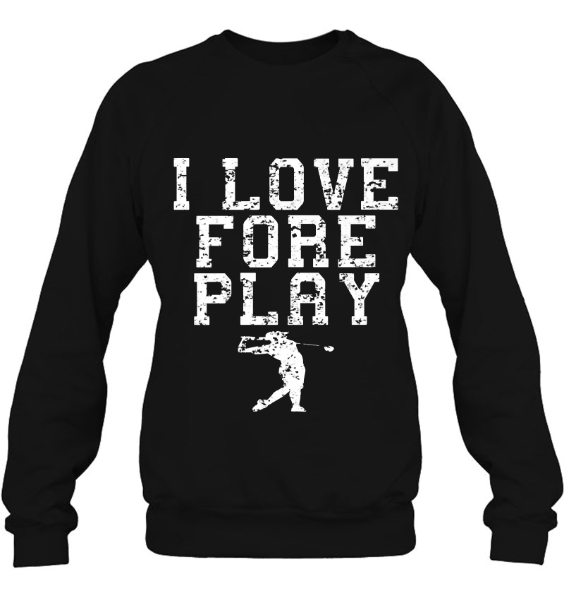 I Love Fore Play Funny Golfer Sweatshirt